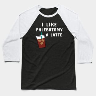 I Like Phlebotomy A Latte Baseball T-Shirt